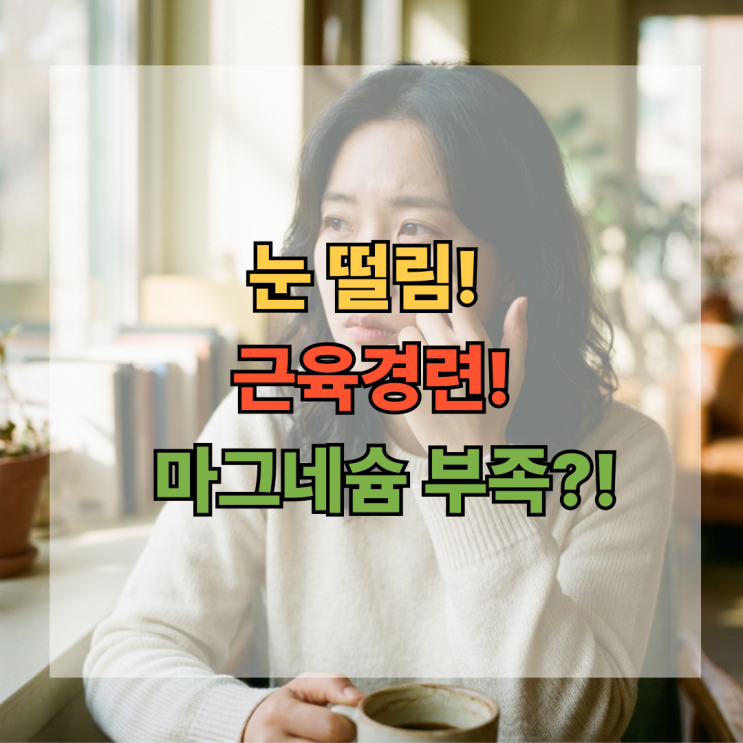  눈 떨림 근육경련? 마그네슘 부족일 수 있어요!