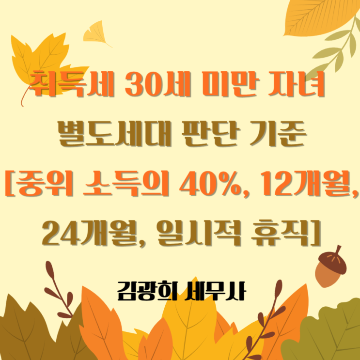  취득세 30세 미만 자녀 별도세대 판단 기준[중위 소득의 40%, 12개월, 24개월, 일시적 휴직]