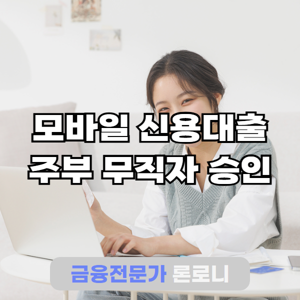 당일 빠르고 쉬운 모바일 신용대출 주부 무직자 자격으로 승인된 방법 후기 공유