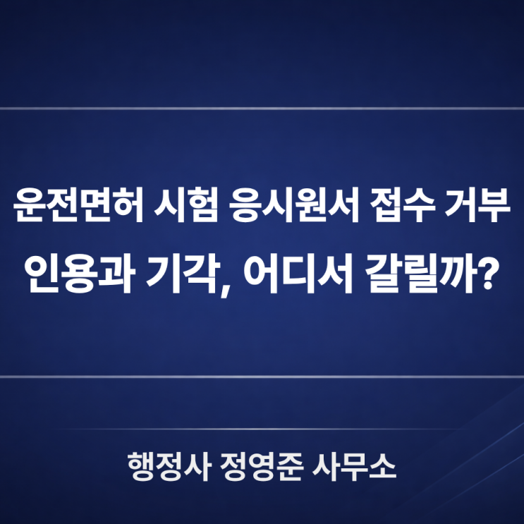  운전면허 시험 응시원서 접수 거부 행정심판, 인용과 기각은 어디서 갈릴까? 재결례 비교