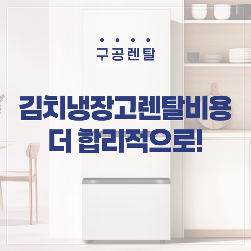 김치냉장고렌탈비용, 구공렌탈과 함께라면 더 합리적으로!
