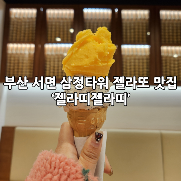  부산 서면 삼정타워 젤라또 맛집 ‘젤라띠젤라띠’ 내돈내산 방문후기