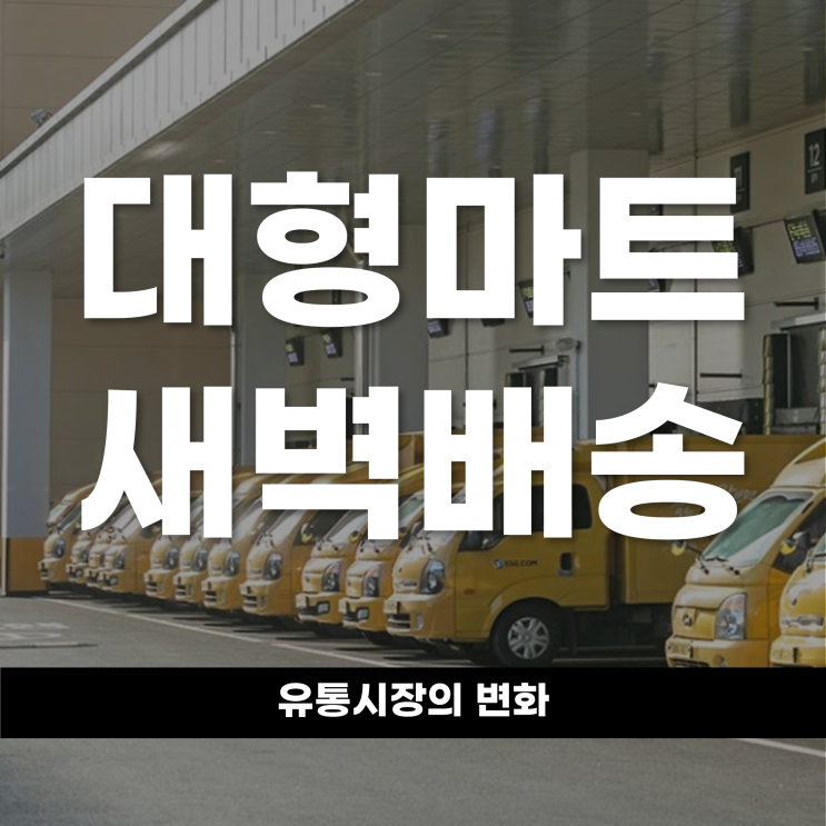  13년 만의 개방, 대형마트새벽배송이 가져올 유통 시장의 변화