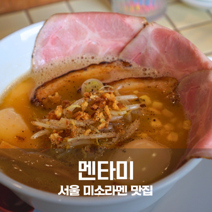  서울 미소라멘 맛집 용산 멘타미 특선 미소라멘 후기