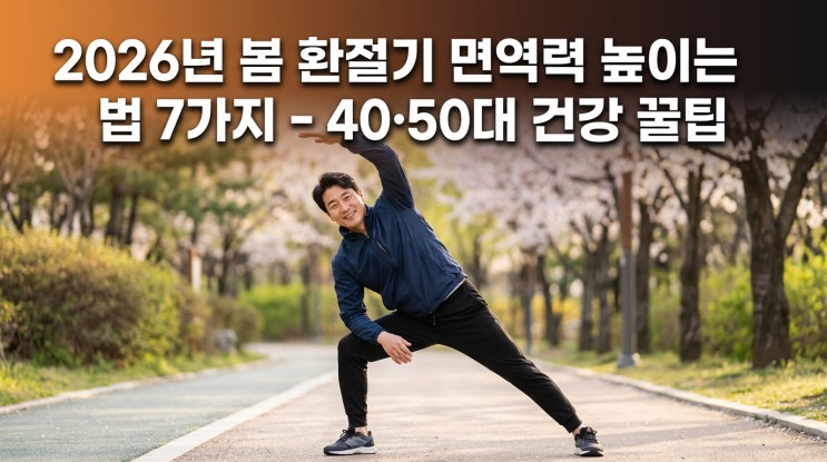  2026년 봄 환절기 면역력 높이는 법 7가지 – 40·50대 건강 꿀팁