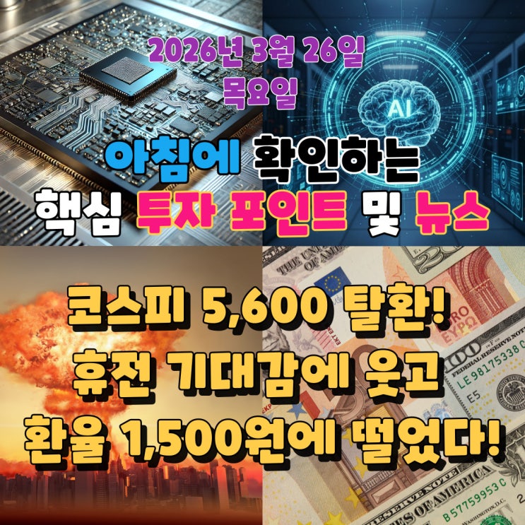  2026년 3월 26일(목) 핵심 투자 포인트 및 뉴스(코스피 5,600 탈환! 휴전 기대감에 웃고 환율 1,500원에 떨었다!)