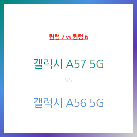 퀀텀 7 퀀텀 6 비교- 갤럭시 A57 5G ,A56 5G 스펙 분석