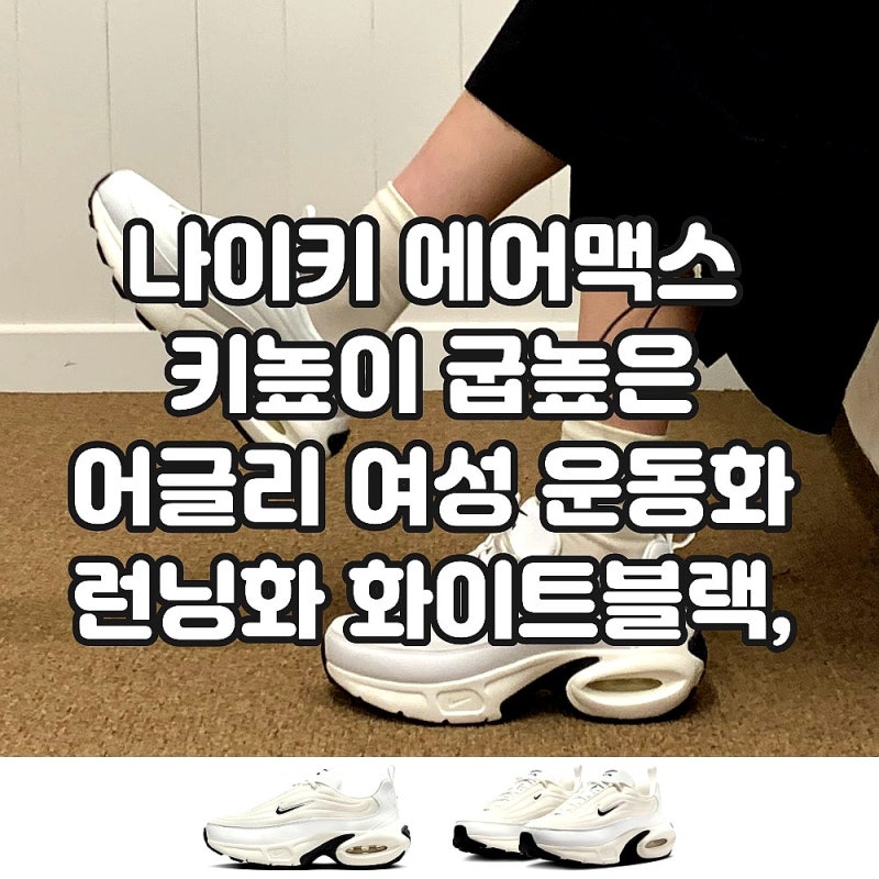 나이키 에어맥스 키높이 굽높은 어글리 여성 운동화 런닝화 화이트블랙, 240 직접 신어본 실....