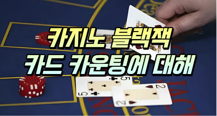  블랙잭 카드 카운팅 원리부터 방법까지