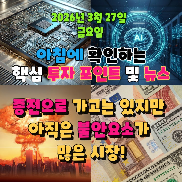  2026년 3월 27일(금) 핵심 투자 포인트 및 뉴스(종전으로 가고는 있지만 아직은 불안요소가 많은 시장!)