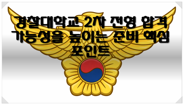  경찰대학교 2차 전형 합격 가능성을 높이는 준비 핵심 포인트