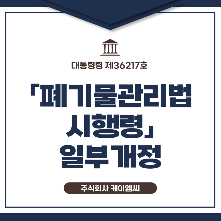  [ 주식회사 케이엠씨 ] 대통령령 제36217호 「폐기물관리법 시행령」 일부개정