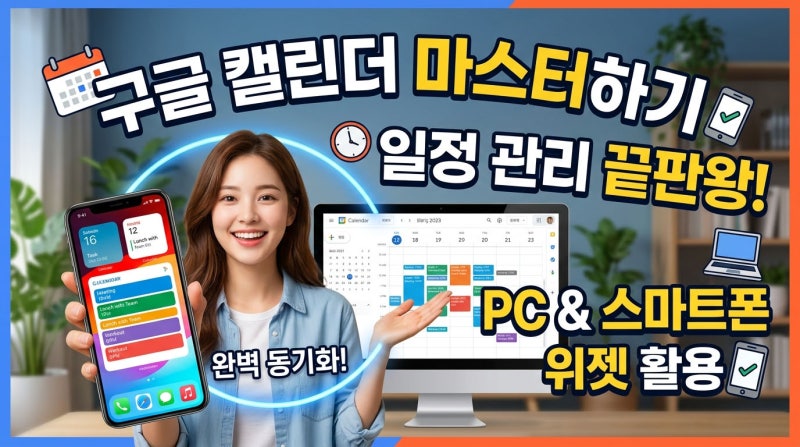 구글 캘린더 200% 활용법: 스마트폰 위젯 및 PC 연동으로 일정 관리 끝내기