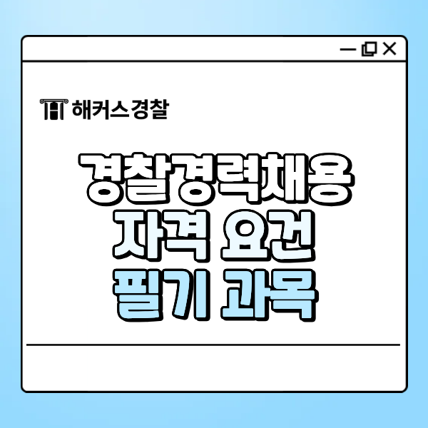  경찰 경력채용 준비한다면? 경행경채 필수 자격요건 총정리