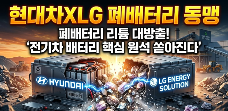  현대차·LG '폐배터리 동맹' 가동! 화유리사이클과 손잡고 리튬 90% 뽑아낸다. 2026년 2만 톤 폐배터리 시장 잡을 '수혜주' 총정리