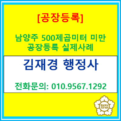  남양주 공장등록 대행 사례: 500 미만 변경등록(남양주/김포/부천/광명/화성/구로 공장등록/ 목동 행정사 & 경영지도사)
