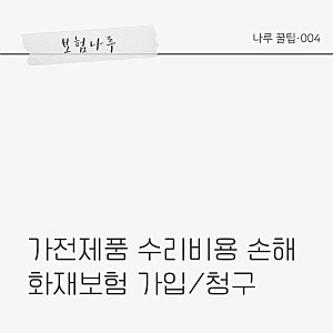 나루 꿀팁#4 가전제품 수리비용 손해 화재보험 가입 청구│가전 고장 수리비 8대 12대 20대│....
