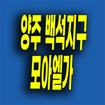  양주 백석지구 미분양아파트 복지리 모아엘가 그랑데 잔여세대 계약금 0원