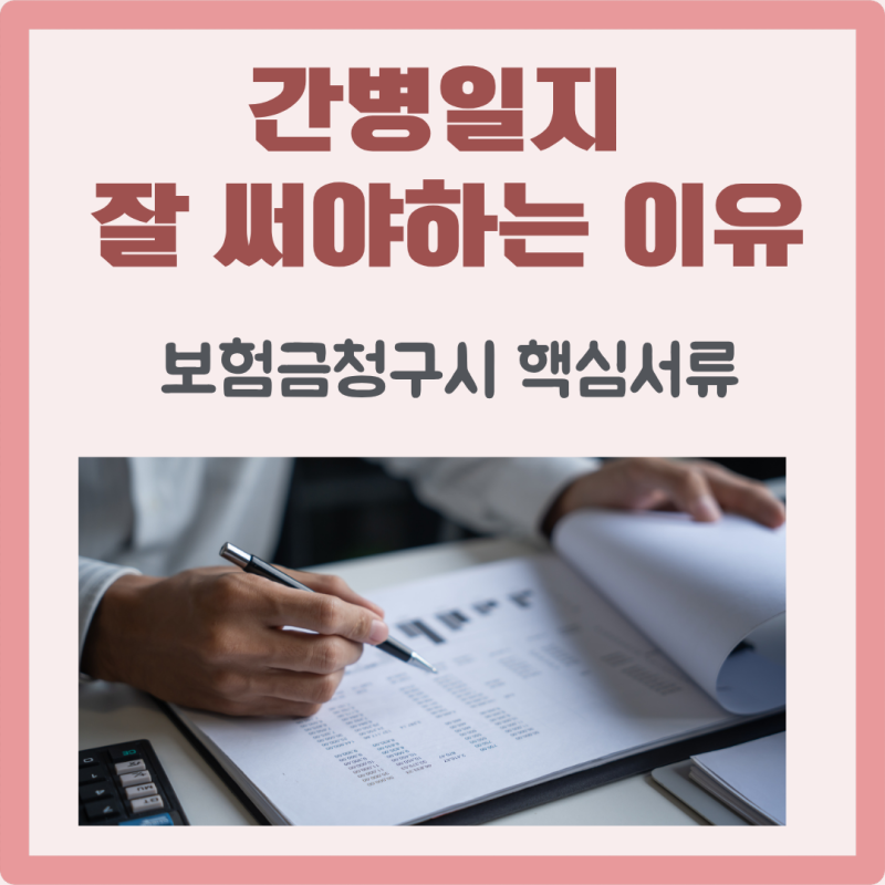 간병일지 작성 내용 및 양식, 보험사가 제출 서류 까다롭게 보는 이유 및 준비 방법