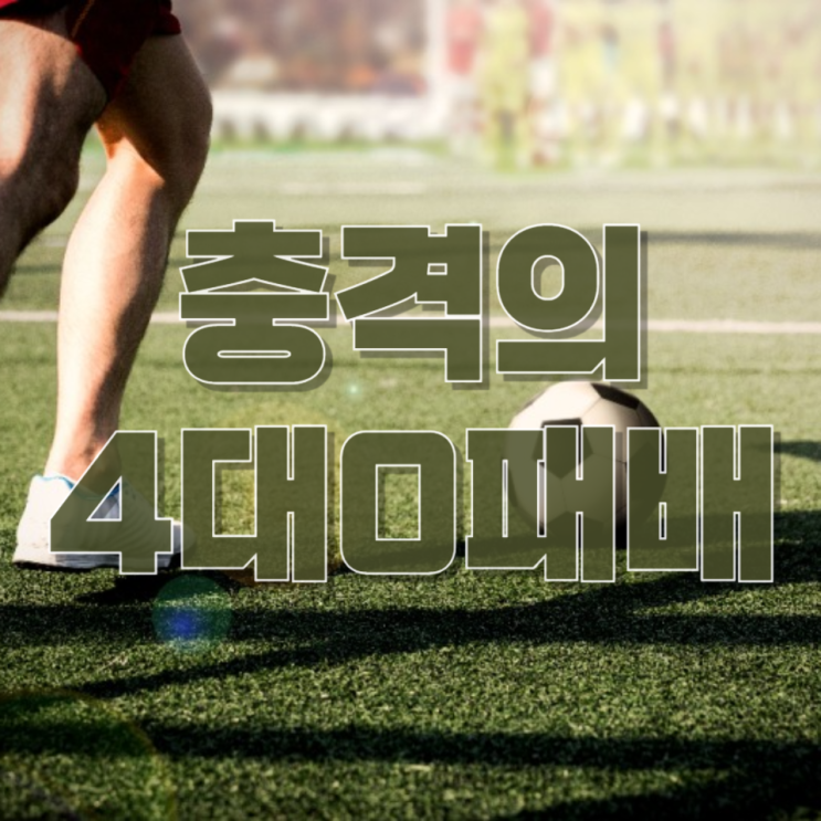  축구 보고 분노 폭발...충격의 4대0 패배 : 홍명보호 참패, 진짜 문제는 따로 있다