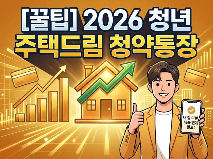  2026 청년 주택드림 청약통장: 조건, 혜택, 대출 신청 방법 완벽 정리
