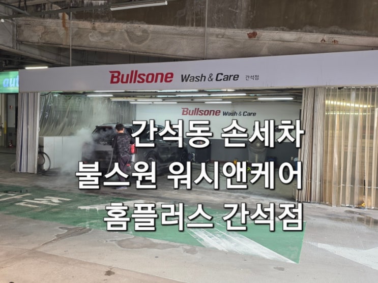  인천 남동구 세차 불스원 워시앤케어 홈플러스 간석점 스팀 손세차 후기