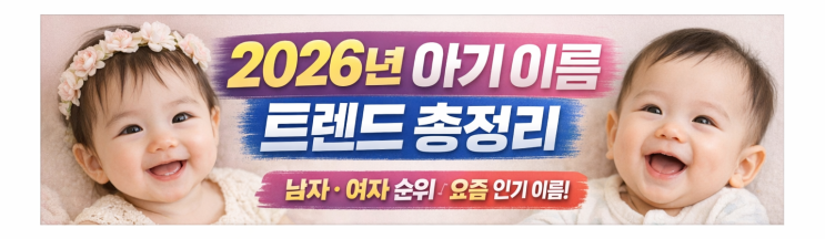  2026년 아기 이름 순위 & 한글·한자 작명 트렌드 총정리 (남자·여자 이름 추천)