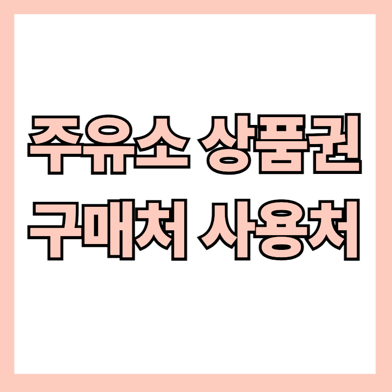 주유소 상품권 사용법 사용처 구매처 총정리 (S-OIL·GS칼텍스·SK에너지)