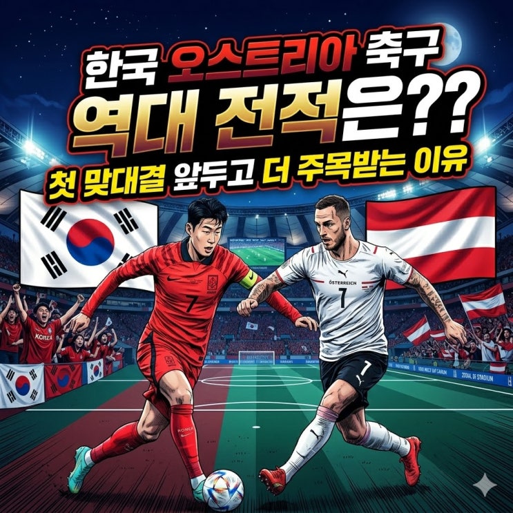  한국 오스트리아 축구 역대 전적은? 첫 맞대결 앞두고 더 주목받는 이유