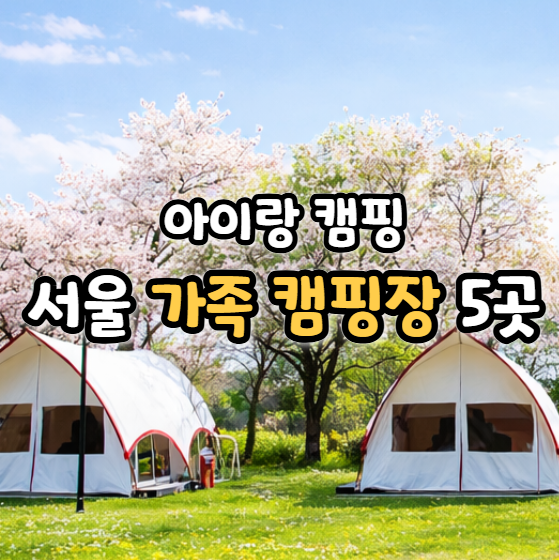  서울 가족 캠핑장 추천 5곳, 당일 치기도 굿!