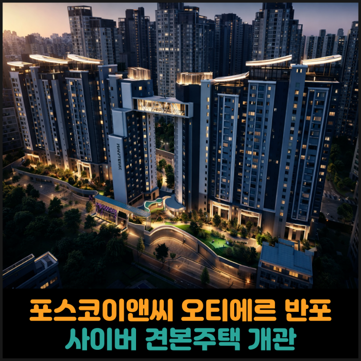  포스코이앤씨 오티에르 반포 사이버 견본주택 개관