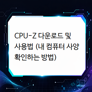  CPU-Z 다운로드 및 사용법 (내 컴퓨터 사양 확인하는 방법)