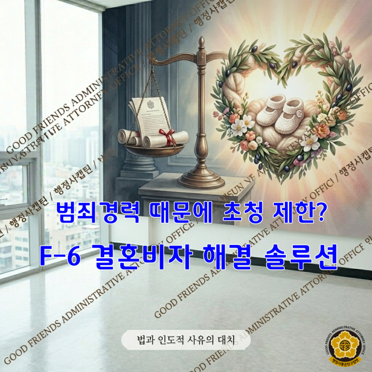  [전문 가이드] 결혼비자 F-6, 한국인 배우자 범죄경력으로 인한 초청 제한? 위기를 기회로 만드는 전략적 해결 솔루션