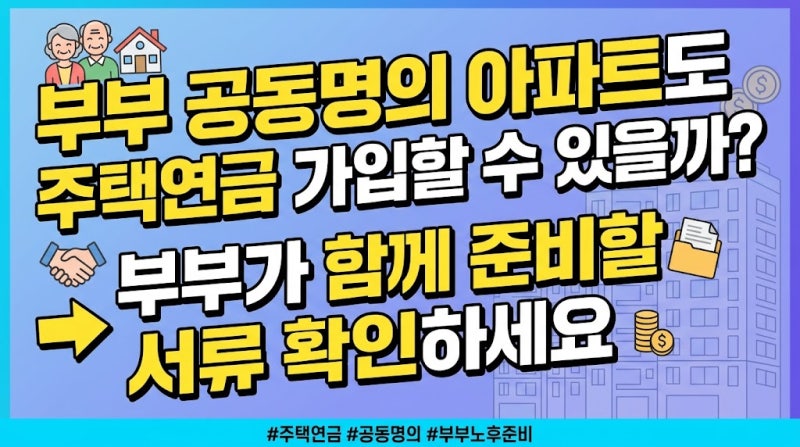 부부 공동명의 아파트도 주택연금 가입할 수 있을까? 부부가 함께 준비할 서류 확인하세요