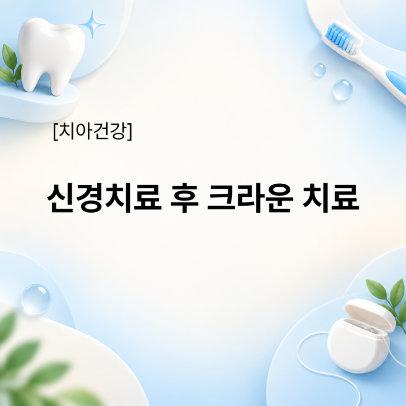 신경치료 후 크라운 치료 꼭 해야 할까? 안 하면 나타나는 증상
