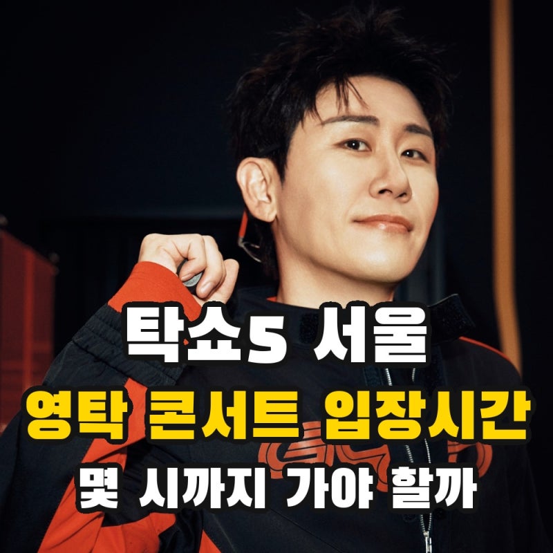 영탁 콘서트 입장시간 몇 시까지 가야 할까? | 탁쇼5 서울