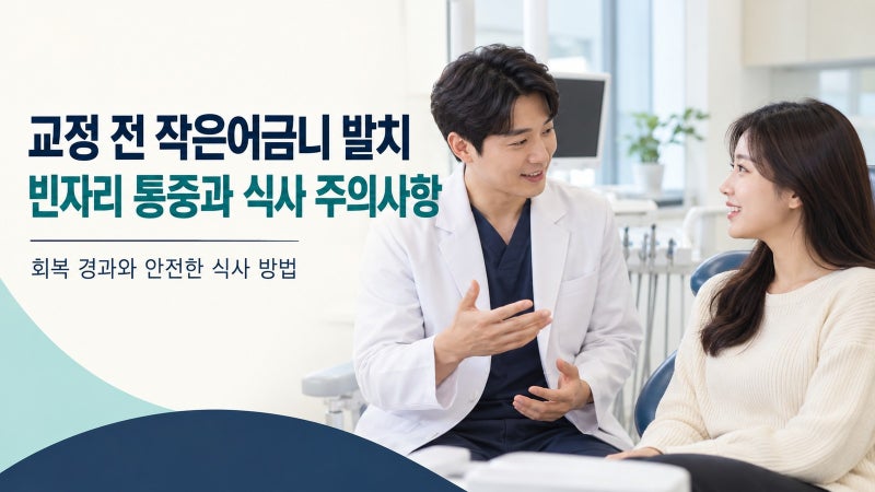 치아교정 전 작은어금니 발치, 빈자리 통증과 며칠간 식사 시 주의사항