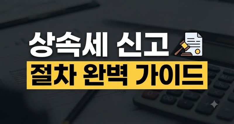 상속세 신고 절차 재산 확인부터 서류 준비와 납부까지