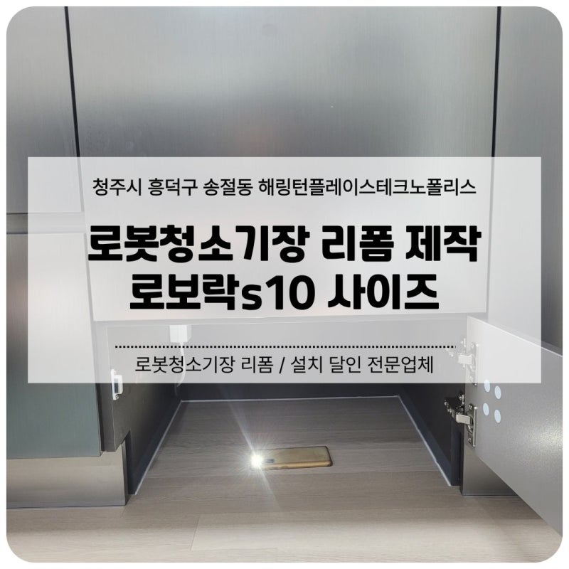 청주 로봇청소기장 리폼 제작 | 로보락s10 사이즈 (해링턴플레이스테크노폴리스아파트)