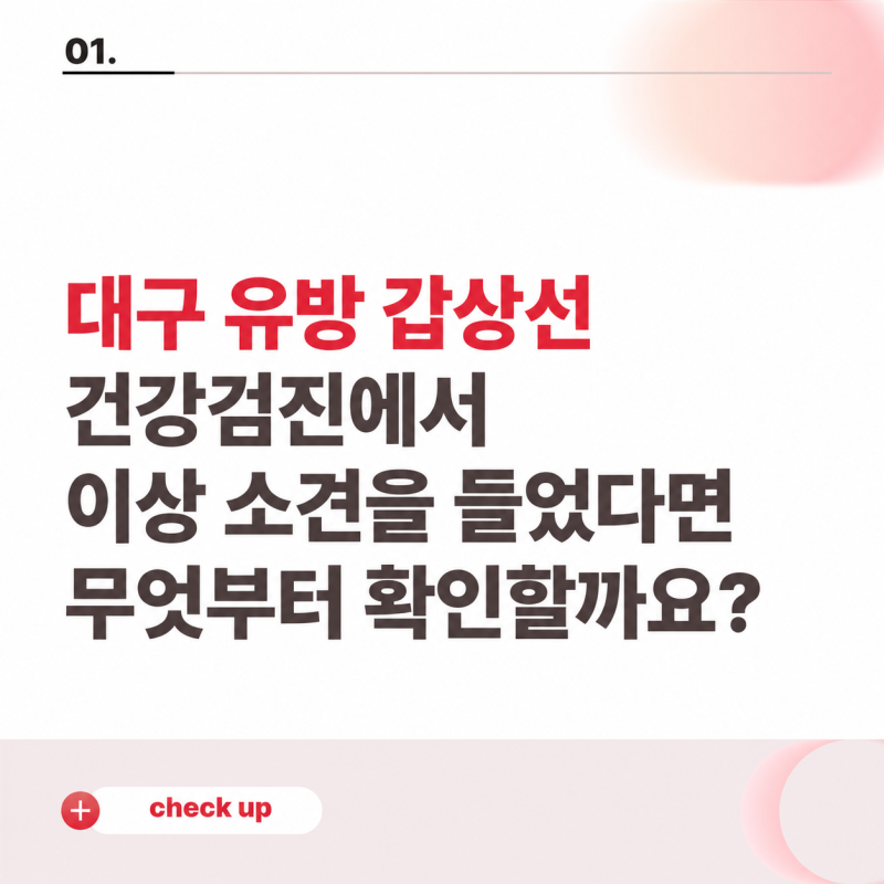 대구 유방 갑상선 건강검진에서 이상 소견을 들었다면 무엇부터 확인할까요?