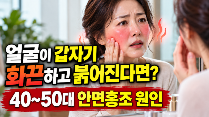 얼굴이 갑자기 화끈하고 붉어진다면? 40~50대 안면홍조 원인 정리