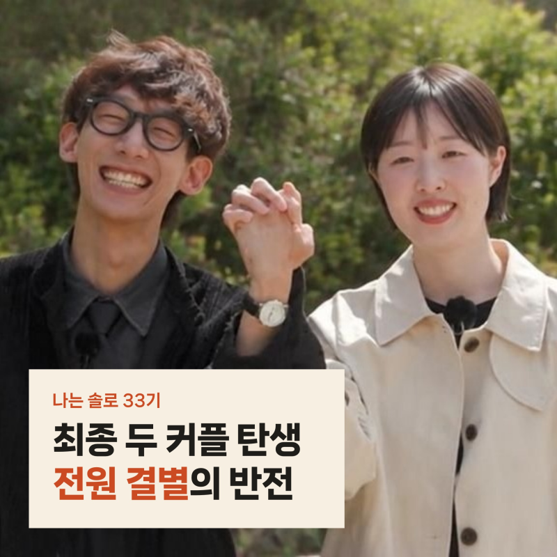 나는 솔로 33기 최종 두 커플 탄생과 전원 결별, 라방에서 밝힌 현실 근황