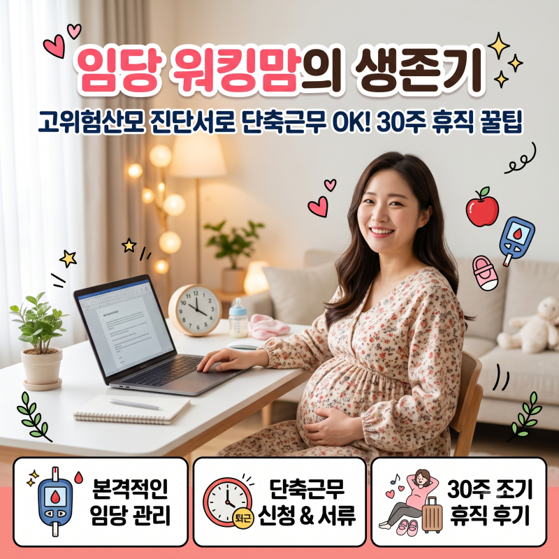 임당 고위험산모 진단서 발급부터 단축근무/임신 30주차 연차·출산휴가 소진 꿀팁