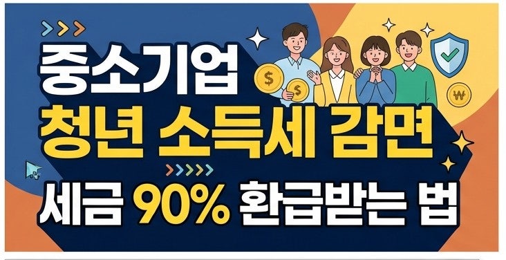 중소기업 청년 소득세 감면 조건 및 신청 방법 (세금 90% 환급 받는 법)
