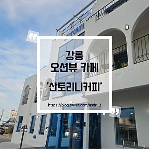 강릉 안목해변 카페거리 산토리니커피 바다뷰 후기