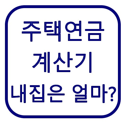 주택연금 계산기 사용법｜내 집은 한 달에 얼마 받을까?