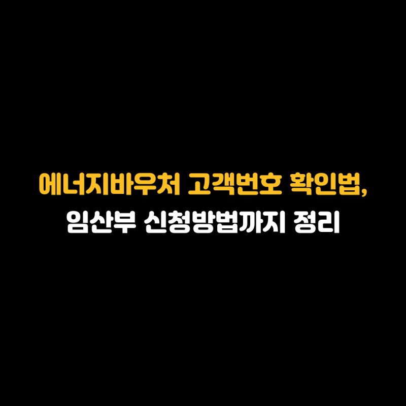 에너지바우처 고객번호 확인법, 임산부 신청방법까지 정리