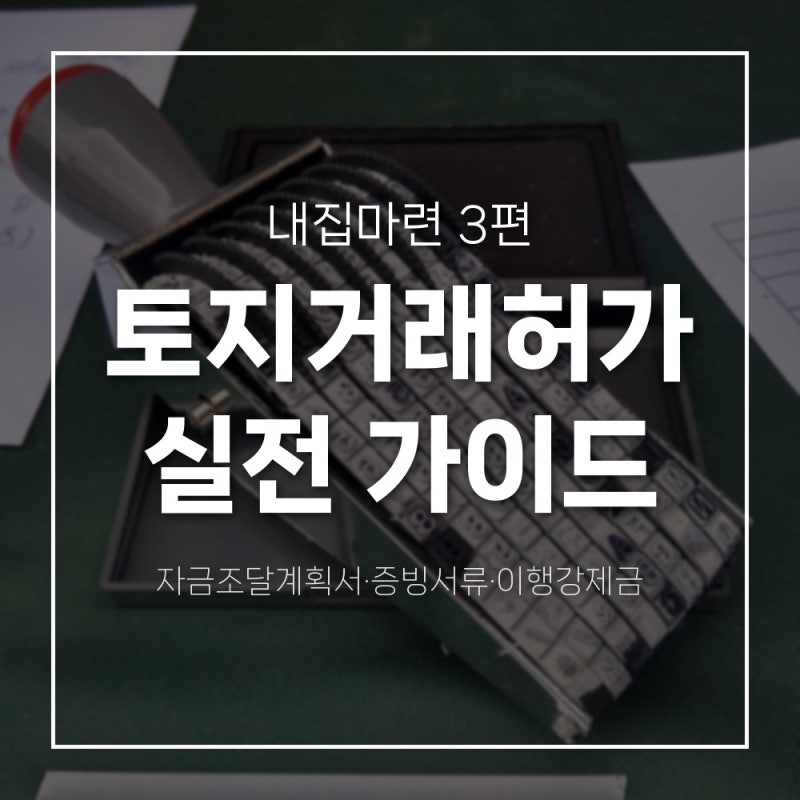 [내집마련 3편] 토지거래허가 실전 가이드 (자금조달계획서·증빙서류·이행강제금)
