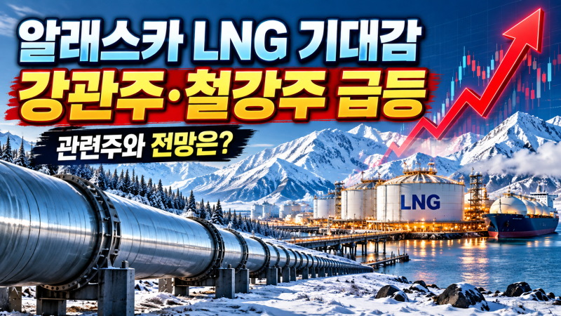 알래스카 LNG 관련주 급등 이유｜강관·철강주 전망과 73조 프로젝트 수혜 가능성 분석