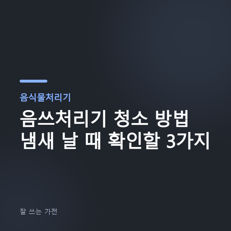 음쓰처리기 청소 방법 냄새 날 때 확인할 3가지